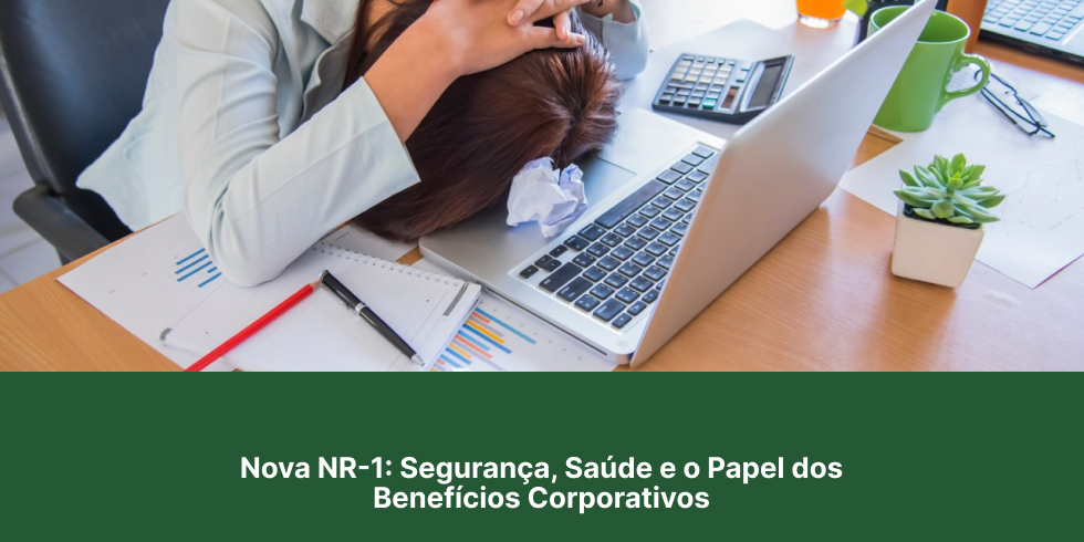 Nova NR-1: Segurança, Saúde e o Papel dos Benefícios Corporativos