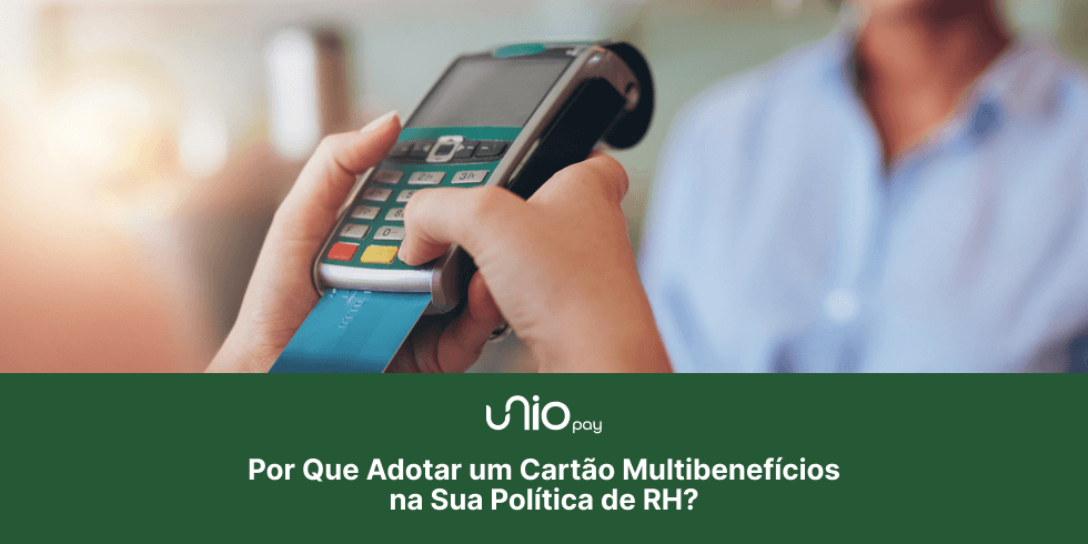 Por Que Adotar um Cartão Multibenefícios na Sua Política de RH?